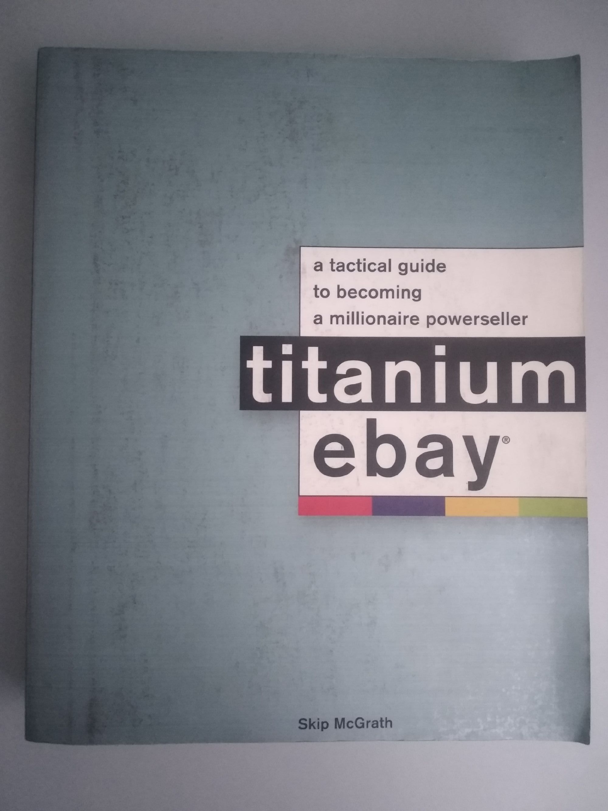 Titanium : A Tactical Guide to Becoming a Millionaire PowerSeller by  Skip McGrath